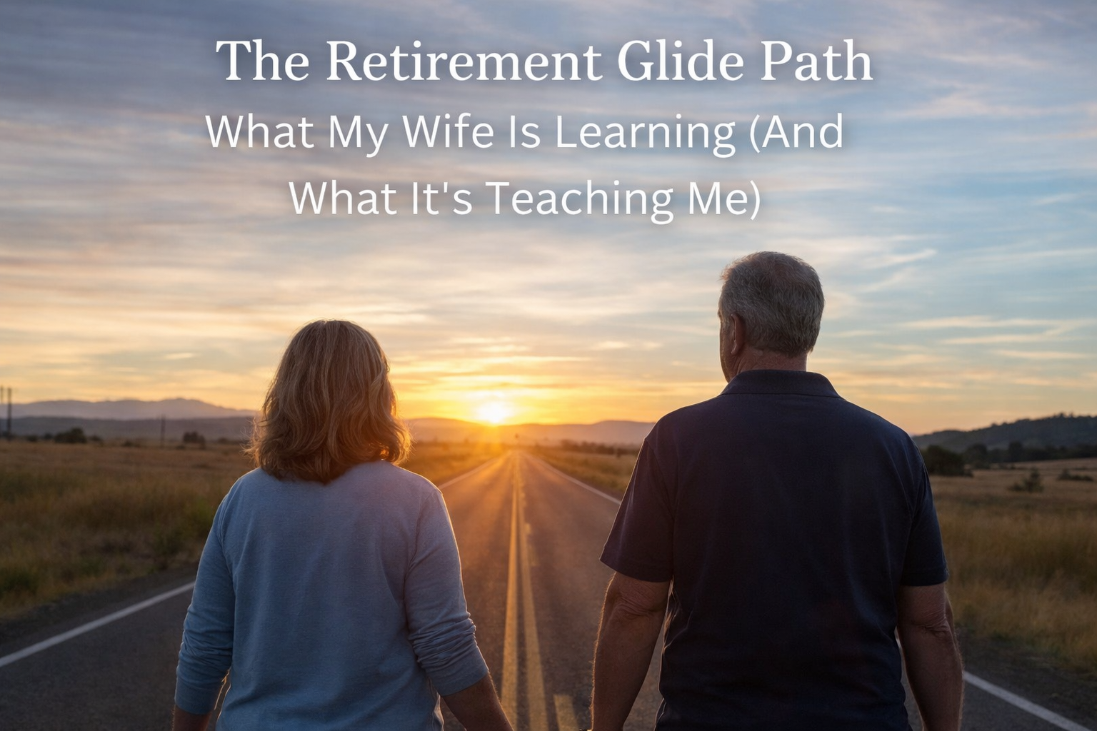 The Retirement Glide Path – What My Wife Is Learning in Retirement (And What It’s Teaching Me)